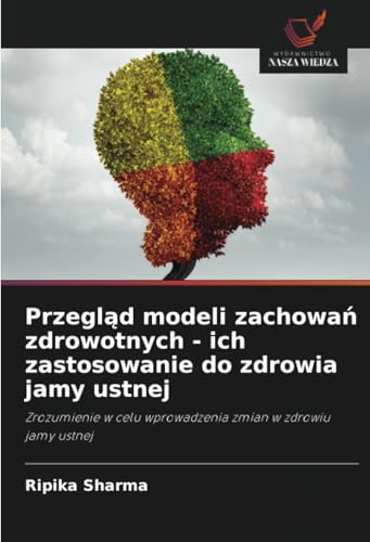 Przegląd modeli zachowań zdrowotnych - ich zastosowanie do zdrowia jamy ustnej: Zrozumienie w celu wprowadzenia zmian w zdrowiu jamy ustnej von Wydawnictwo Nasza Wiedza