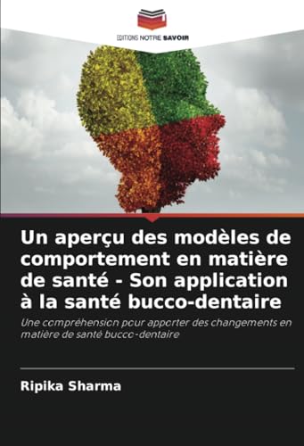 Un aperçu des modèles de comportement en matière de santé - Son application à la santé bucco-dentaire: Une compréhension pour apporter des changements en matière de santé bucco-dentaire von Editions Notre Savoir