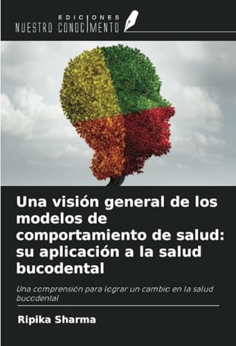 Una visión general de los modelos de comportamiento de salud: su aplicación a la salud bucodental: Una comprensión para lograr un cambio en la salud bucodental von Ediciones Nuestro Conocimiento