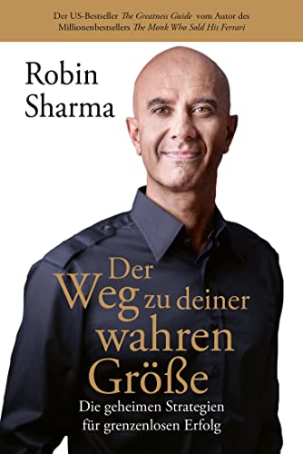 Der Weg zu deiner wahren Größe: Die geheimen Strategien für grenzenlosen Erfolg vom Autor des Millionenbestsellers The Monk Who Sold His Ferrari Der Weg zu deiner wahren Größe: Die geheimen Strategien für grenzenlosen Erfolg vom Autor des Millionenbestsellers The Monk Who Sold His Ferrari