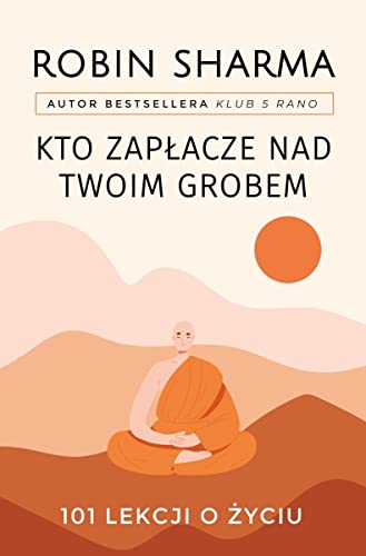 Kto zapłacze nad twoim grobem: 101 lekcji o życiu