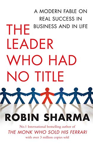 The Leader Who Had No Title: An Inspiring Story About Working (and Living) at Your Absolute Best: A Modern Fable on Real Success in Business and Life