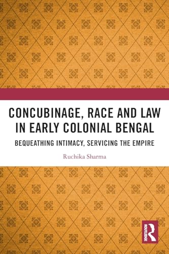 Concubinage, Race and Law in Early Colonial Bengal: Bequeathing Intimacy, Servicing the Empire von Routledge India