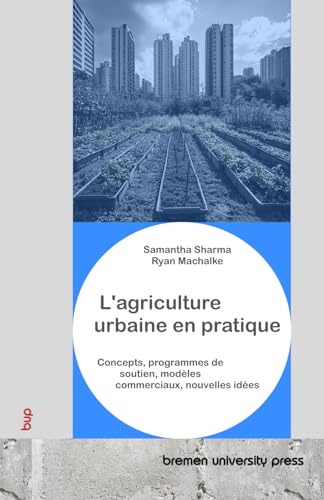 L'agriculture urbaine en pratique: Concepts, programmes de soutien, modèles commerciaux, nouvelles idées von bremen university press