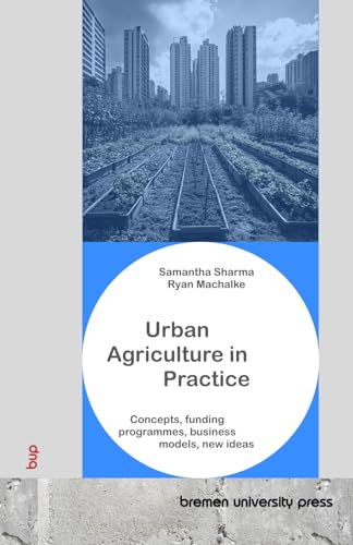 Urban Agriculture in Practice: Concepts, funding programmes, business models, new ideas von bremen university press