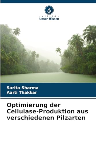 Optimierung der Cellulase-Produktion aus verschiedenen Pilzarten von Verlag Unser Wissen