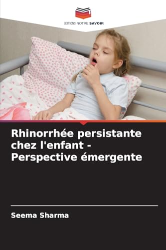Rhinorrhée persistante chez l'enfant - Perspective émergente: DE von Editions Notre Savoir