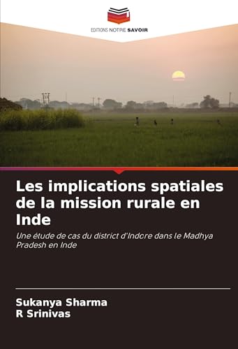 Les implications spatiales de la mission rurale en Inde: Une étude de cas du district d'Indore dans le Madhya Pradesh en Inde von VDM Verlag