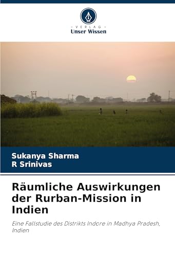 Räumliche Auswirkungen der Rurban-Mission in Indien: Eine Fallstudie des Distrikts Indore in Madhya Pradesh, Indien von VDM Verlag