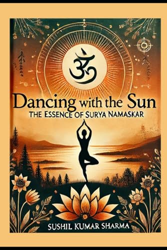 DANCING WITH THE SUN: THE ESSENCE OF SURYA NAMASKAR DANCING WITH THE SUN: THE ESSENCE OF SURYA NAMASKAR von Independently published