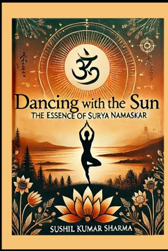 DANCING WITH THE SUN: THE ESSENCE OF SURYA NAMASKAR DANCING WITH THE SUN: THE ESSENCE OF SURYA NAMASKAR von Independently published