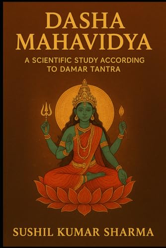 Dasha Mahavidya: A Scientific Study According to Damar Tantra Dasha Mahavidya: A Scientific Study According to Damar Tantra von Independently published