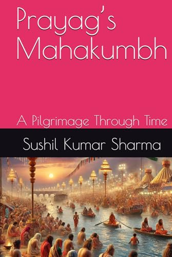 Prayag’s Mahakumbh: A Pilgrimage Through Time Prayag’s Mahakumbh: A Pilgrimage Through Time von Independently published