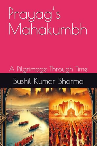 Prayag’s Mahakumbh: A Pilgrimage Through Time Prayag’s Mahakumbh: A Pilgrimage Through Time von Independently published