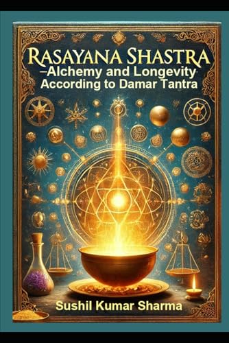 Rasayana Shastra: Alchemy and Longevity According to Damar Tantra Rasayana Shastra: Alchemy and Longevity According to Damar Tantra von Independently published