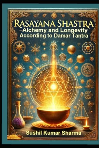 Rasayana Shastra: Alchemy and Longevity According to Damar Tantra Rasayana Shastra: Alchemy and Longevity According to Damar Tantra von Independently published