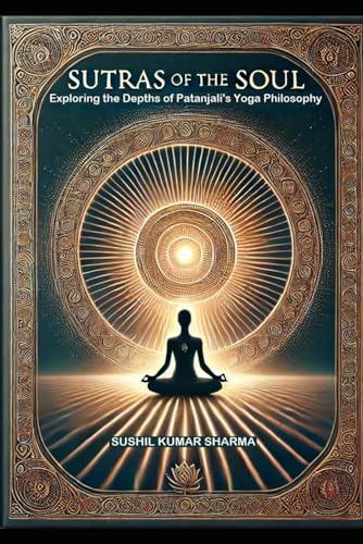 SUTRAS OF THE SOUL: Exploring the Depths of Patanjali's Yoga Philosophy SUTRAS OF THE SOUL: Exploring the Depths of Patanjali's Yoga Philosophy von Independently published