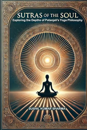 SUTRAS OF THE SOUL: Exploring the Depths of Patanjali's Yoga Philosophy SUTRAS OF THE SOUL: Exploring the Depths of Patanjali's Yoga Philosophy von Independently published
