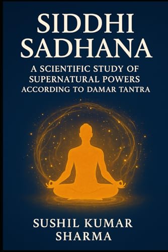 Siddhi Sadhana: A Scientific Study of Supernatural Powers According to Damar Tantra Siddhi Sadhana: A Scientific Study of Supernatural Powers According to Damar Tantra von Independently published