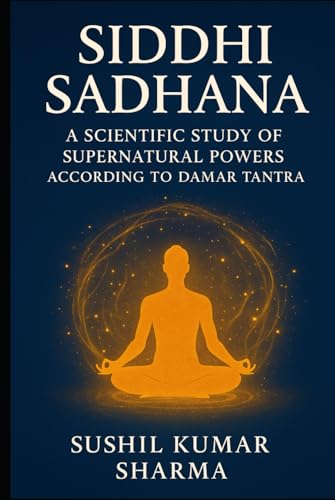 Siddhi Sadhana: A Scientific Study of Supernatural Powers According to Damar Tantra Siddhi Sadhana: A Scientific Study of Supernatural Powers According to Damar Tantra von Independently published