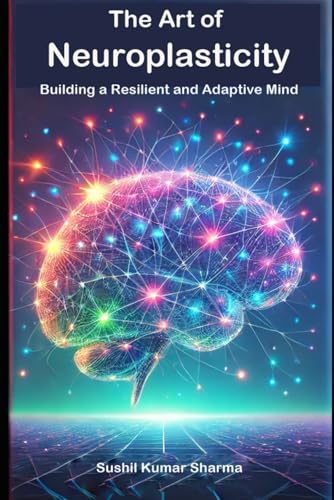 The Art of Neuroplasticity: Building a Resilient and Adaptive Mind The Art of Neuroplasticity: Building a Resilient and Adaptive Mind von Independently published