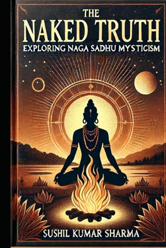 The Naked Truth: Exploring Naga Sadhu Mysticism The Naked Truth: Exploring Naga Sadhu Mysticism von Independently published