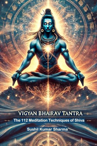 Vigyan Bhairav Tantra: The 112 Meditation Techniques of Shiva Vigyan Bhairav Tantra: The 112 Meditation Techniques of Shiva von Independently published