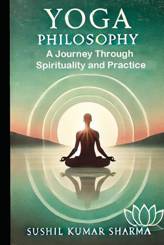 Yoga Philosophy: A Journey Through Spirituality and Practice Yoga Philosophy: A Journey Through Spirituality and Practice von Independently published