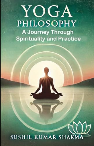 Yoga Philosophy: A Journey Through Spirituality and Practice Yoga Philosophy: A Journey Through Spirituality and Practice von Independently published