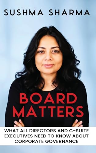Board Matters: What All Directors and C-Suite Executives Need to Know about Corporate Governance von Sushma Sharma