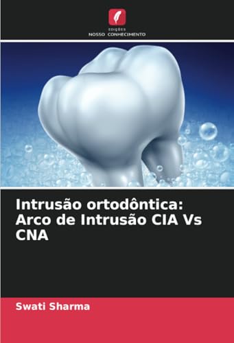 Intrusão ortodôntica: Arco de Intrusão CIA Vs CNA von Edições Nosso Conhecimento