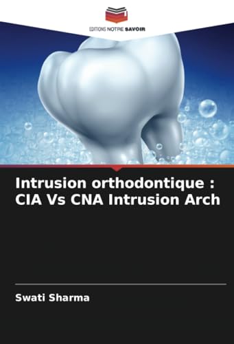 Intrusion orthodontique : CIA Vs CNA Intrusion Arch von Editions Notre Savoir