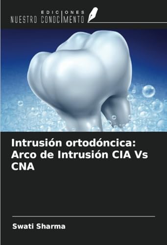 Intrusión ortodóncica: Arco de Intrusión CIA Vs CNA von Ediciones Nuestro Conocimiento