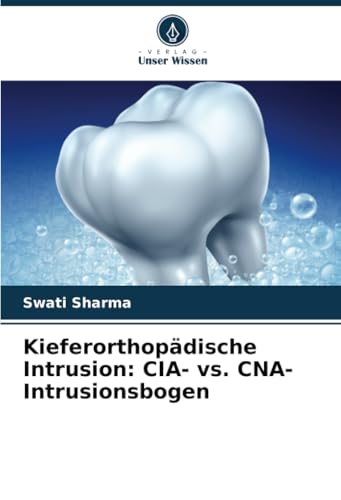 Kieferorthopädische Intrusion: CIA- vs. CNA-Intrusionsbogen: DE von Verlag Unser Wissen