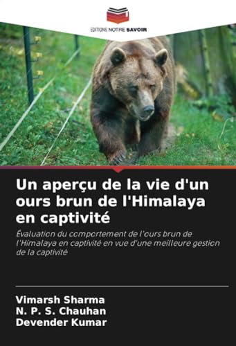 Un aperçu de la vie d'un ours brun de l'Himalaya en captivité: Évaluation du comportement de l'ours brun de l'Himalaya en captivité en vue d'une meilleure gestion de la captivité von Editions Notre Savoir