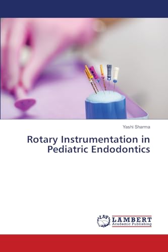 Rotary Instrumentation in Pediatric Endodontics: DE von LAP LAMBERT Academic Publishing