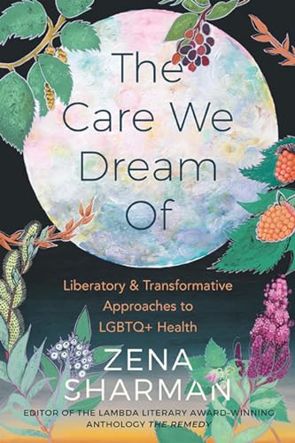 The Care We Dream of: Liberatory and Transformative Approaches to LGBTQ+ Health von Arsenal Pulp Press