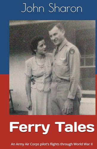 Ferry Tales: An Army Air Corps pilot's flights through World War II von Independently published