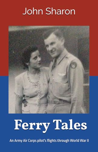 Ferry Tales: An Army Air Corps pilot's flights through World War II von Independently published