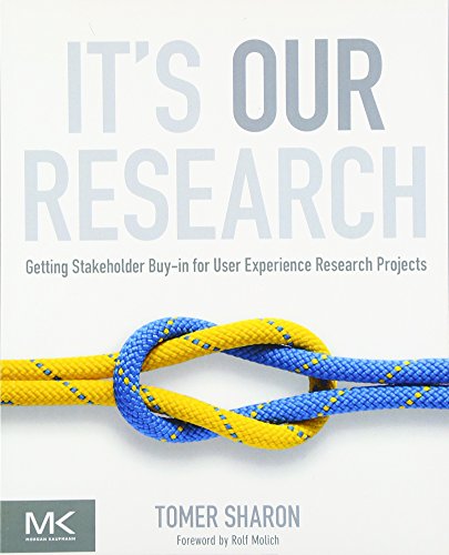 It's Our Research: Getting Stakeholder Buy-in for User Experience Research Projects von Morgan Kaufmann