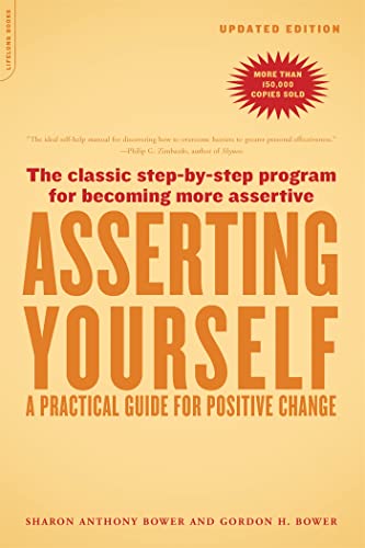 Asserting Yourself: A Practical Guide For Positive Change Asserting Yourself: A Practical Guide For Positive Change