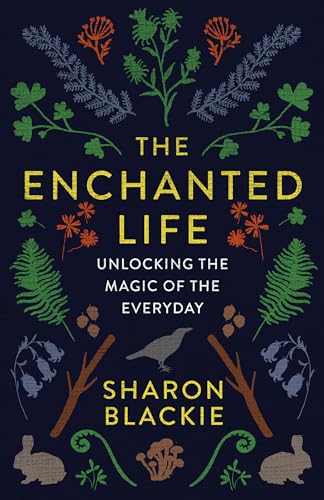 The Enchanted Life: Unlocking the Magic of the Everyday