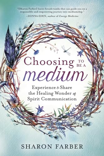 Choosing to Be a Medium: Experience & Share the Healing Wonder of Spirit Communication