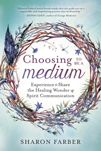 Choosing to Be a Medium: Experience & Share the Healing Wonder of Spirit Communication Choosing to Be a Medium: Experience & Share the Healing Wonder of Spirit Communication
