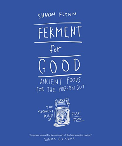 Ferment for Good: Ancient Food for the Modern Gut: The Slowest Kind of Fast Food: Ancient Foods for the Modern Gut: The Slowest Kind of Fast Food