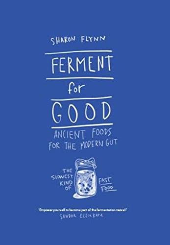 Ferment for Good: Ancient Food for the Modern Gut: The Slowest Kind of Fast Food: Ancient Foods for the Modern Gut: The Slowest Kind of Fast Food