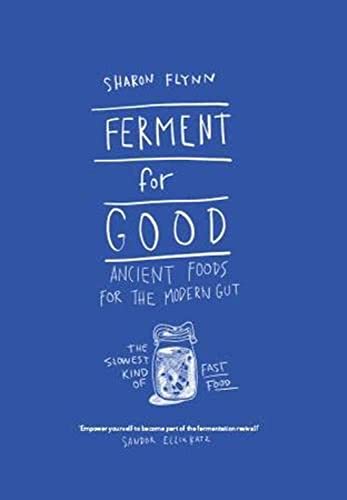 Ferment for Good: Ancient Food for the Modern Gut: The Slowest Kind of Fast Food: Discover the Slowest Kind of Fast Food