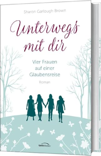 Unterwegs mit dir (1): Vier Frauen auf einer Glaubensreise von Gerth Medien GmbH