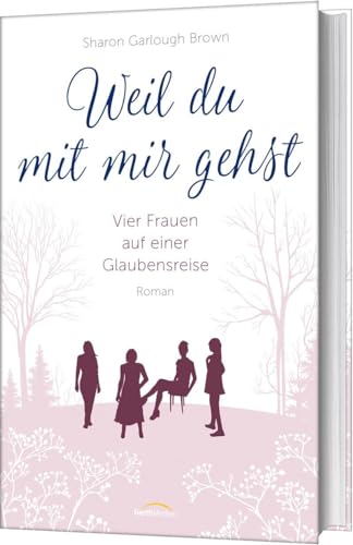 Weil du mit mir gehst (2): Vier Frauen auf einer Glaubensreise. Roman von Gerth Medien GmbH