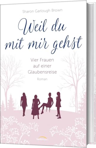 Weil du mit mir gehst (2): Vier Frauen auf einer Glaubensreise. Roman